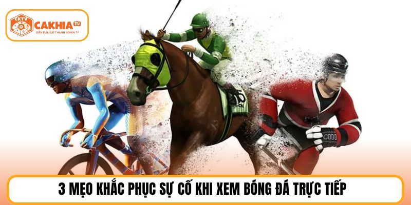 3 mẹo khắc phục sự cố khi xem bóng đá trực tiếp