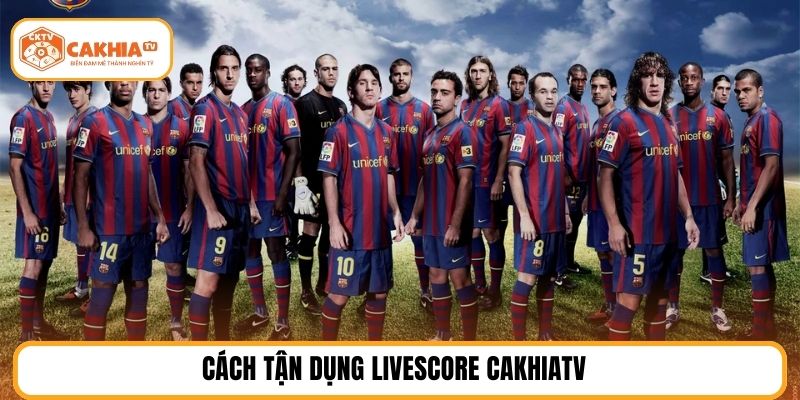 Cách tận dụng Livescore CakhiaTV