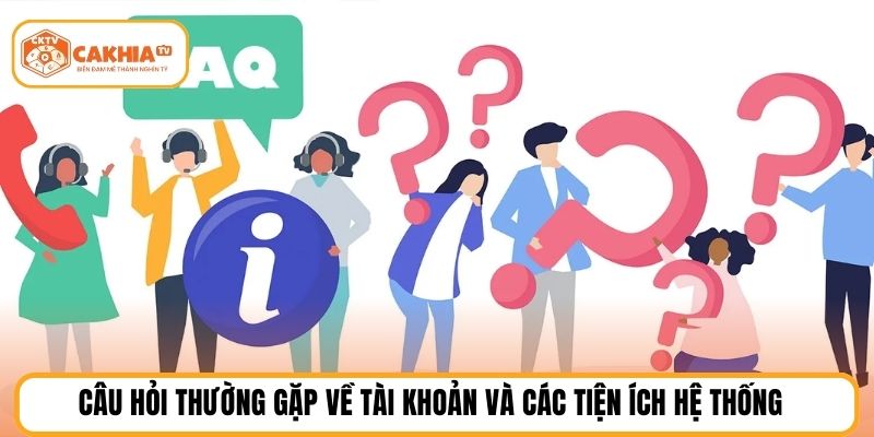 Câu hỏi thường gặp về tài khoản và các tiện ích hệ thống