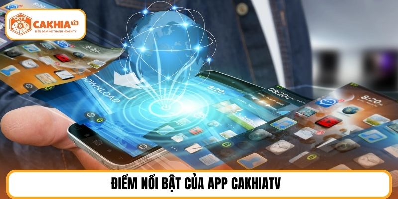 Điểm nổi bật của app CakhiaTV