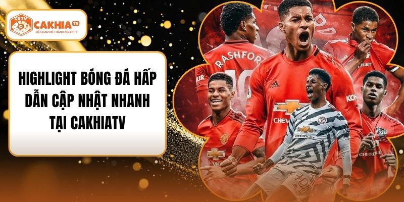 Highlight Bóng Đá Hấp Dẫn Cập Nhật Nhanh Tại Cakhiatv