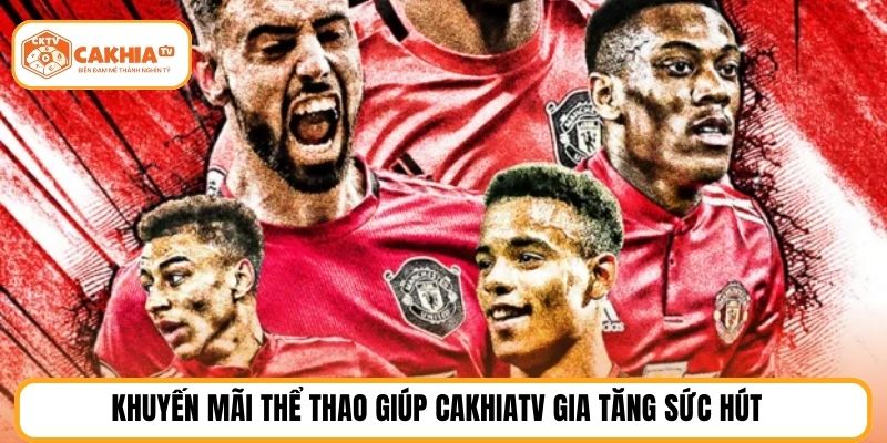 Khuyến mãi thể thao giúp Cakhiatv gia tăng sức hút