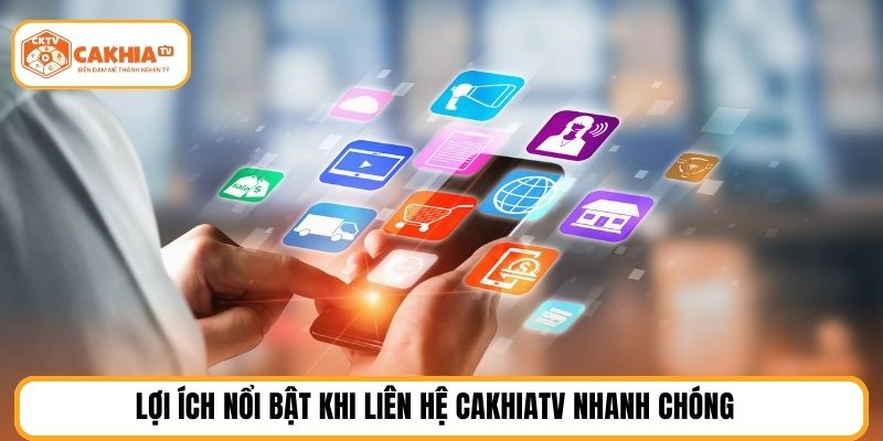 Lợi ích nổi bật khi Liên hệ cakhiatv nhanh chóng