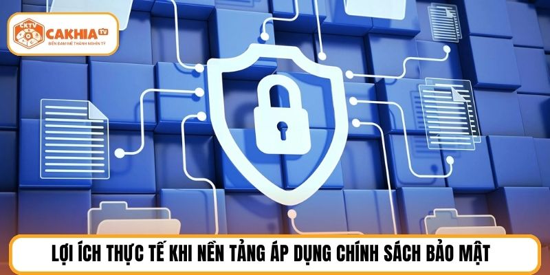 Lợi ích thực tế khi nền tảng áp dụng chính sách bảo mật