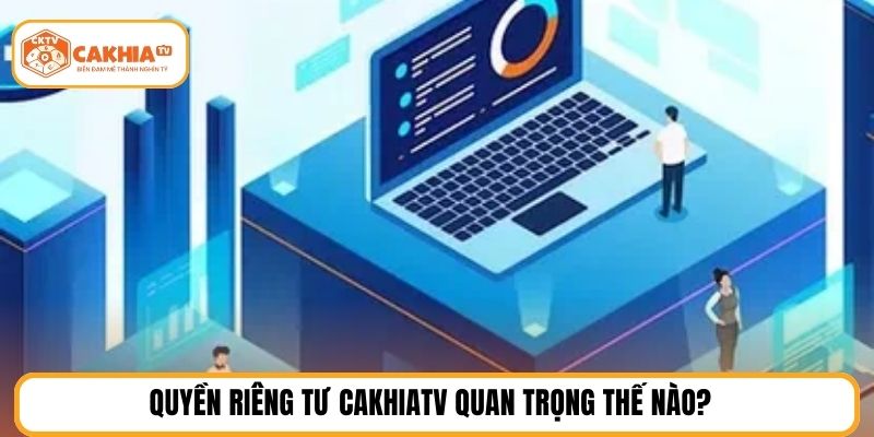 Quyền riêng tư cakhiatv quan trọng thế nào?