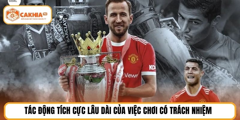 Tác động tích cực lâu dài của việc chơi có trách nhiệm