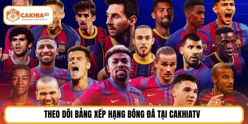 Theo dõi bảng xếp hạng bóng đá tại Cakhiatv