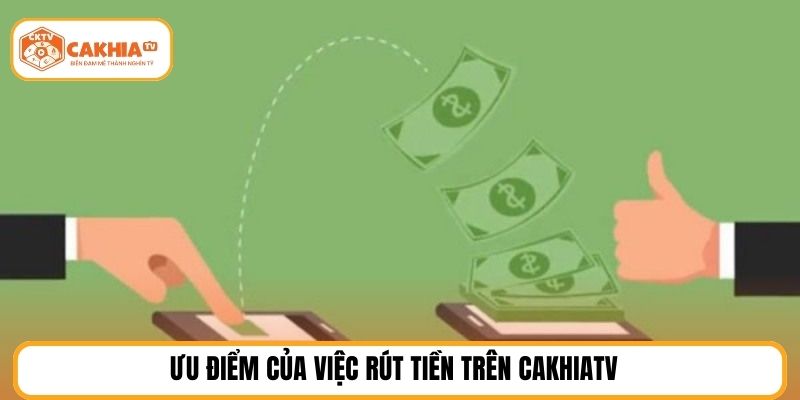 Ưu điểm của việc rút tiền trên cakhiatv