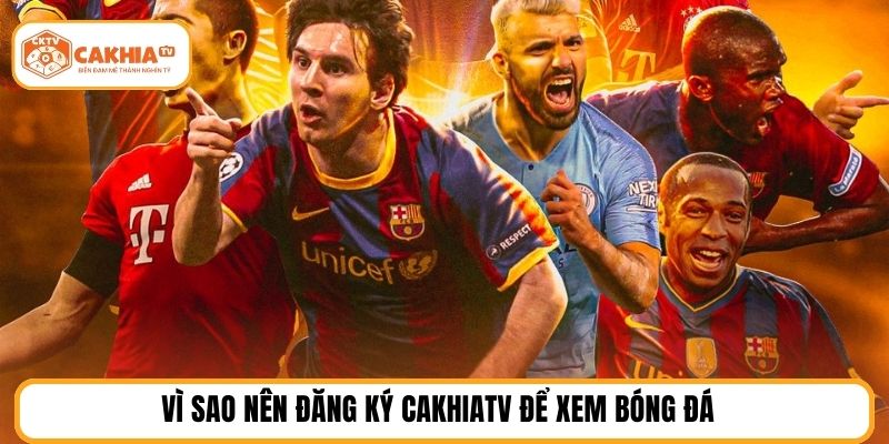 Vì sao nên đăng ký cakhiatv để xem bóng đá