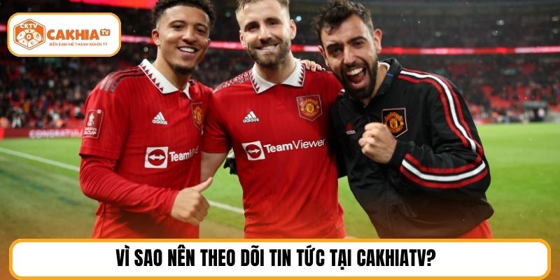 Vì sao nên theo dõi tin tức tại cakhiatv?